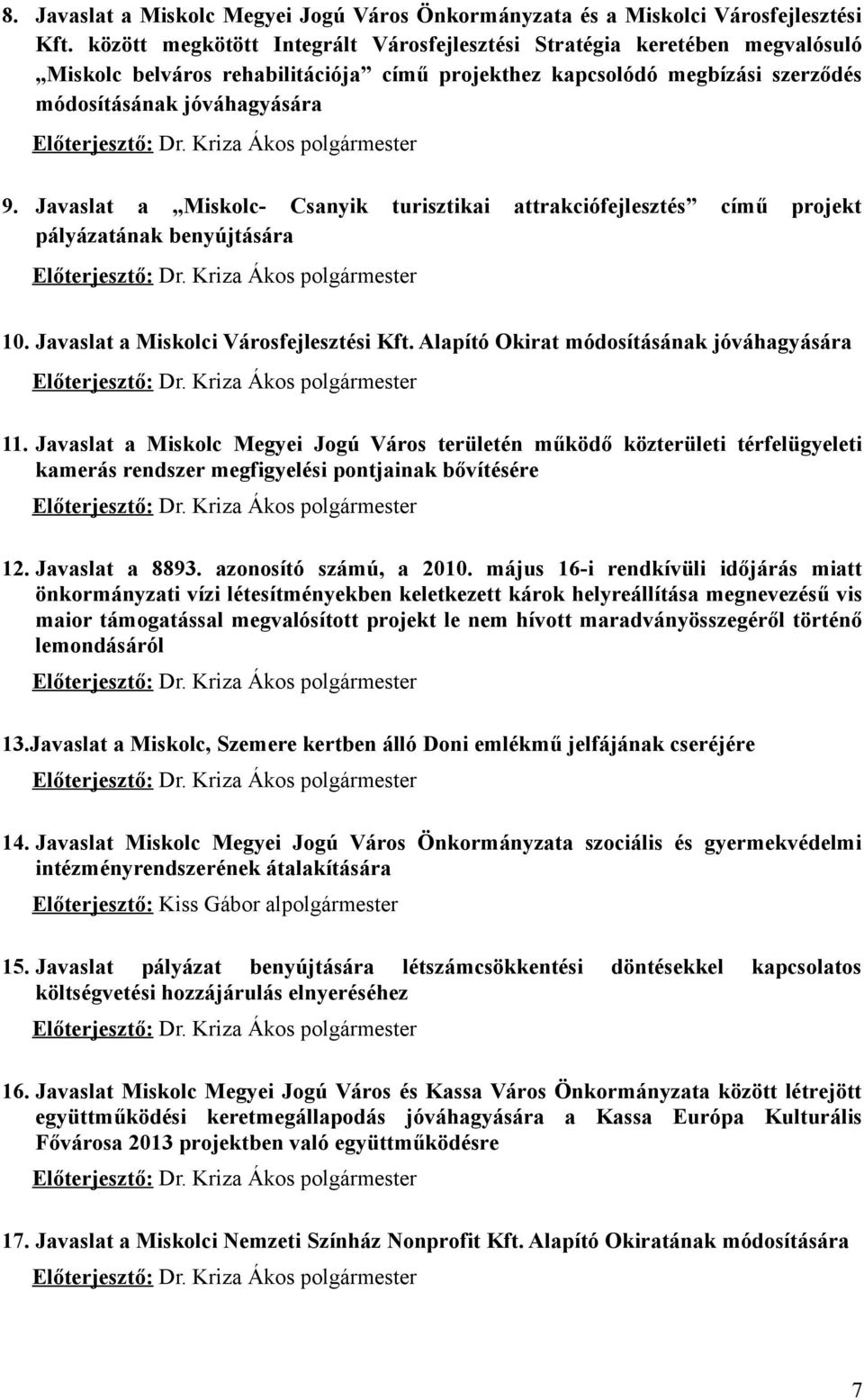 Dr. Kriza Ákos polgármester 9. Javaslat a Miskolc- Csanyik turisztikai attrakciófejlesztés című projekt pályázatának benyújtására Előterjesztő: Dr. Kriza Ákos polgármester 10.