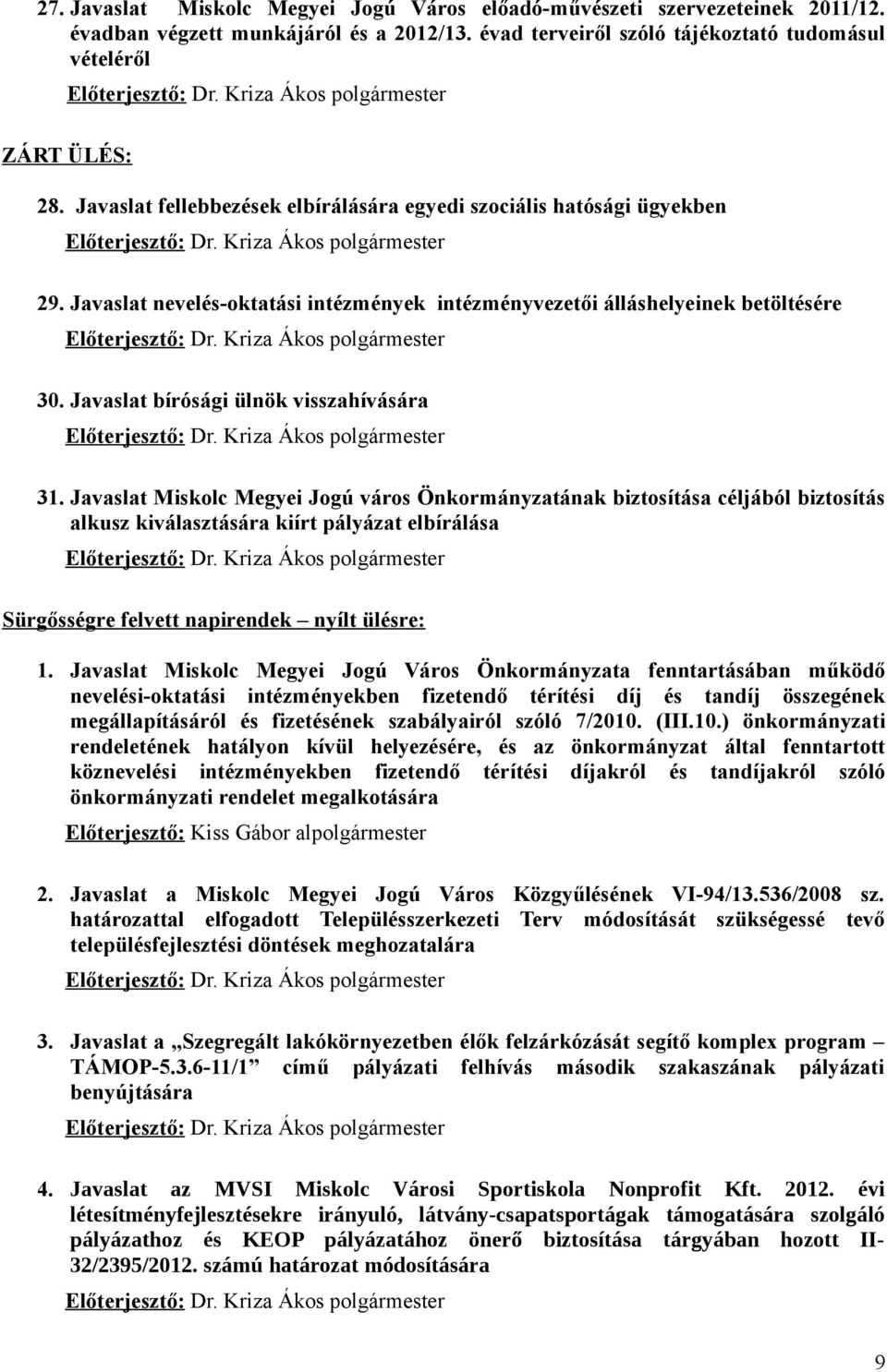 Javaslat nevelés-oktatási intézmények intézményvezetői álláshelyeinek betöltésére Előterjesztő: Dr. Kriza Ákos polgármester 30. Javaslat bírósági ülnök visszahívására Előterjesztő: Dr.