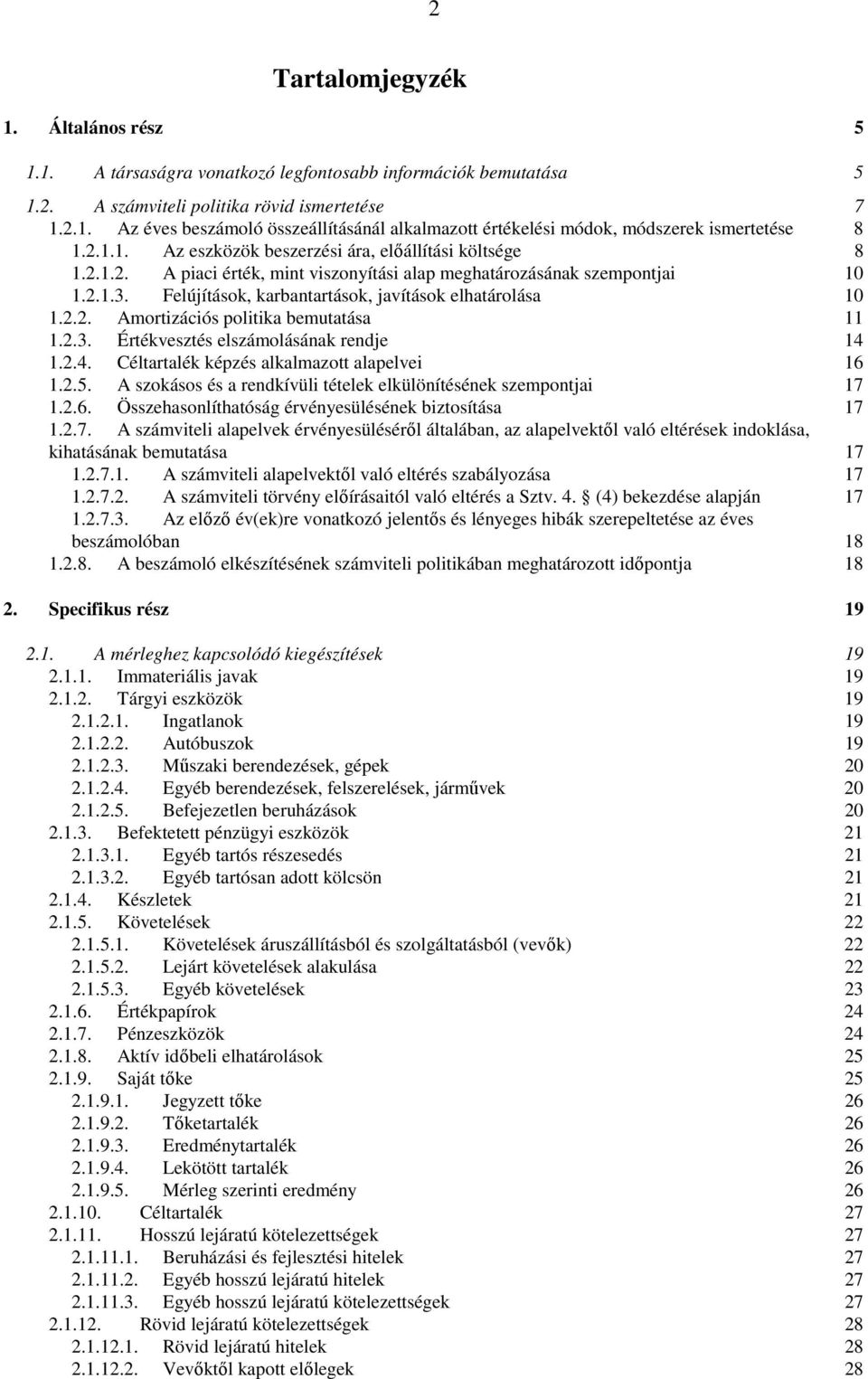 Felújítások, karbantartások, javítások elhatárolása 10 1.2.2. Amortizációs politika bemutatása 11 1.2.3. Értékvesztés elszámolásának rendje 14 1.2.4. Céltartalék képzés alkalmazott alapelvei 16 1.2.5.