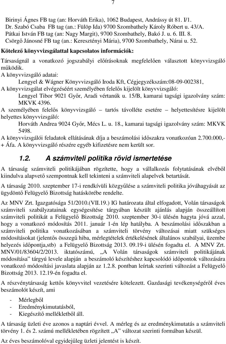 Kötelező könyvvizsgálattal kapcsolatos információk: Társaságnál a vonatkozó jogszabályi előírásoknak megfelelően választott könyvvizsgáló működik.