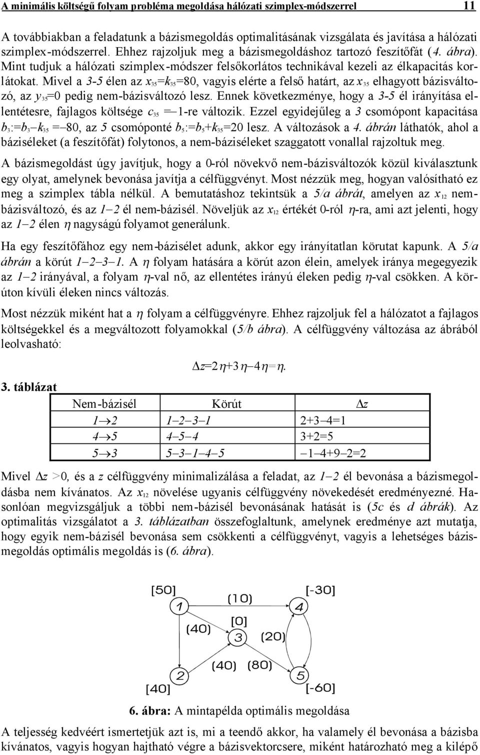 Mivel a 3-5 élen az x 35 =k 35 =80, vagyis elérte a felsőhatárt, az x 35 elhagyott bázisváltozó, az y 35 =0 pedig nem-bázisváltozó lesz.