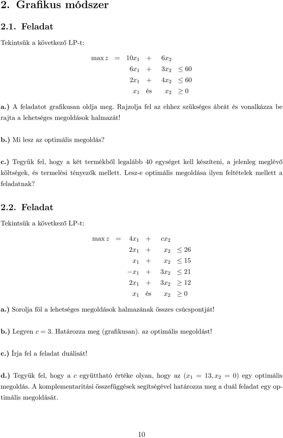 ) Tegyük fel, hogy a két termékből legalább 40 egységet kell készíteni, a jelenleg meglévő költségek, és termelési tényezők mellett. Lesz-e optimális megoldása ilyen feltételek mellett a feladatnak?