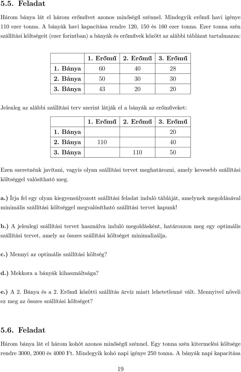 Bánya 43 20 20 Jelenleg az alábbi szállítási terv szerint látják el a bányák az erőműveket: 1. Erőmű 2. Erőmű 3. Erőmű 1. Bánya 20 2. Bánya 110 40 3.