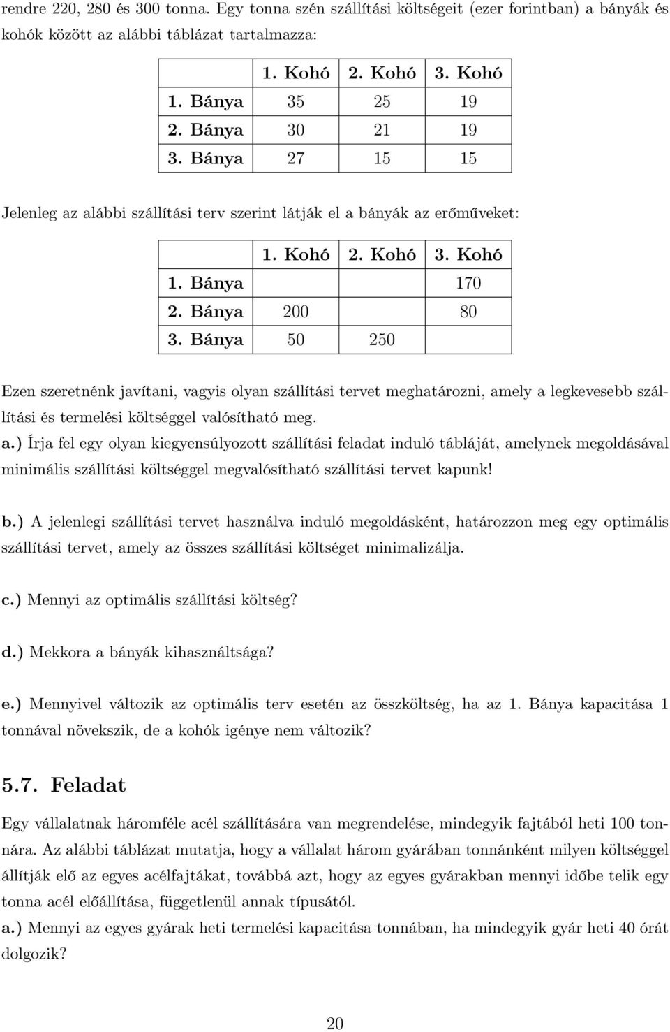 Bánya 50 250 Ezen szeretnénk javítani, vagyis olyan szállítási tervet meghatározni, am