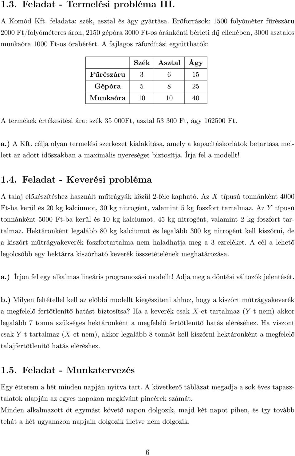 A fajlagos ráfordítási együtthatók: Szék Asztal Ágy Fűrészáru 3 6 15 Gépóra 5 8 25 Munkaóra 10 10 40 A termékek értékesítési ára: szék 35 000Ft, asztal 53 300 Ft, ágy 162500 Ft. a.) A Kft.