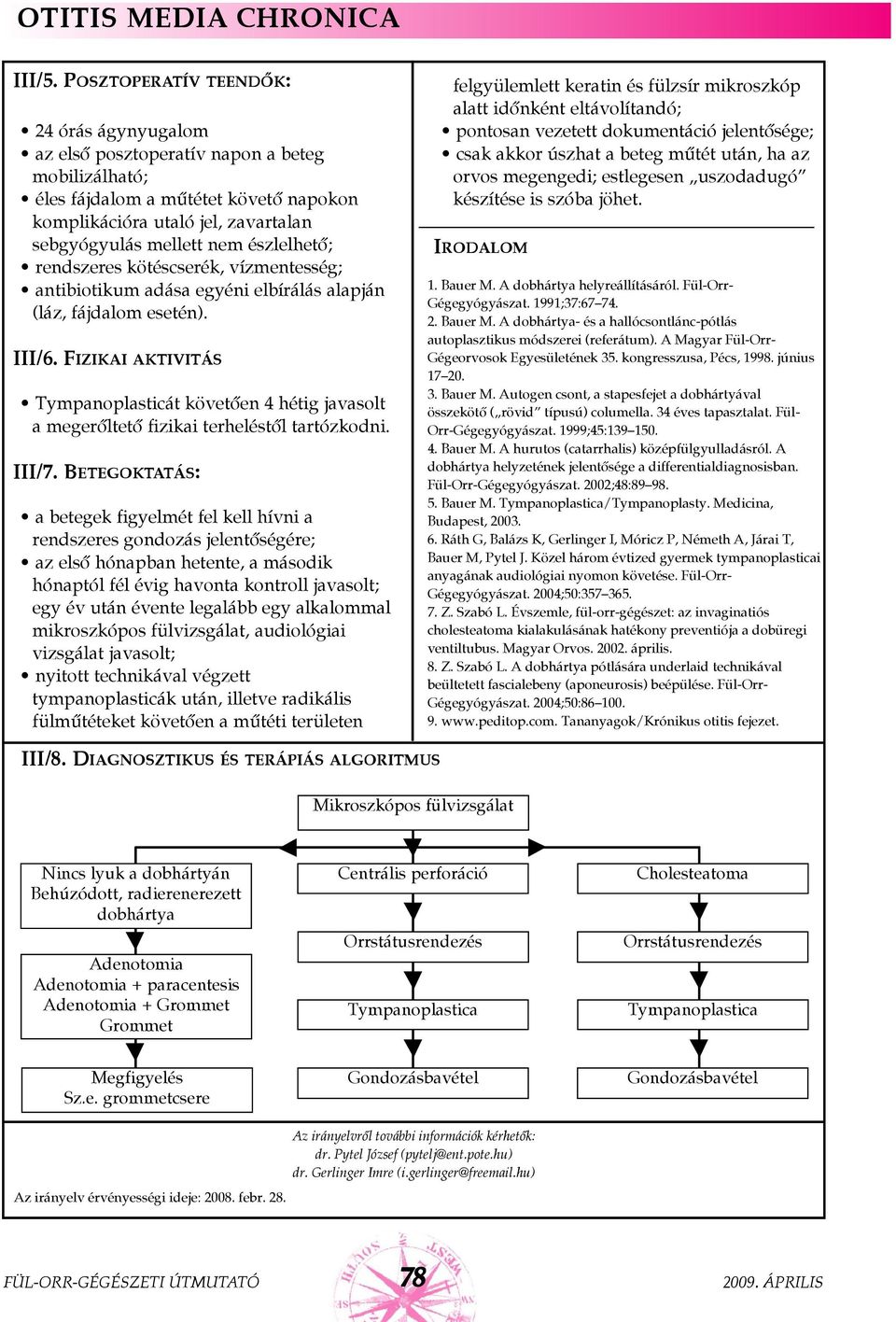 észlelhetõ; rendszeres kötéscserék, vízmentesség; antibiotikum adása egyéni elbírálás alapján (láz, fájdalom esetén). III/6.