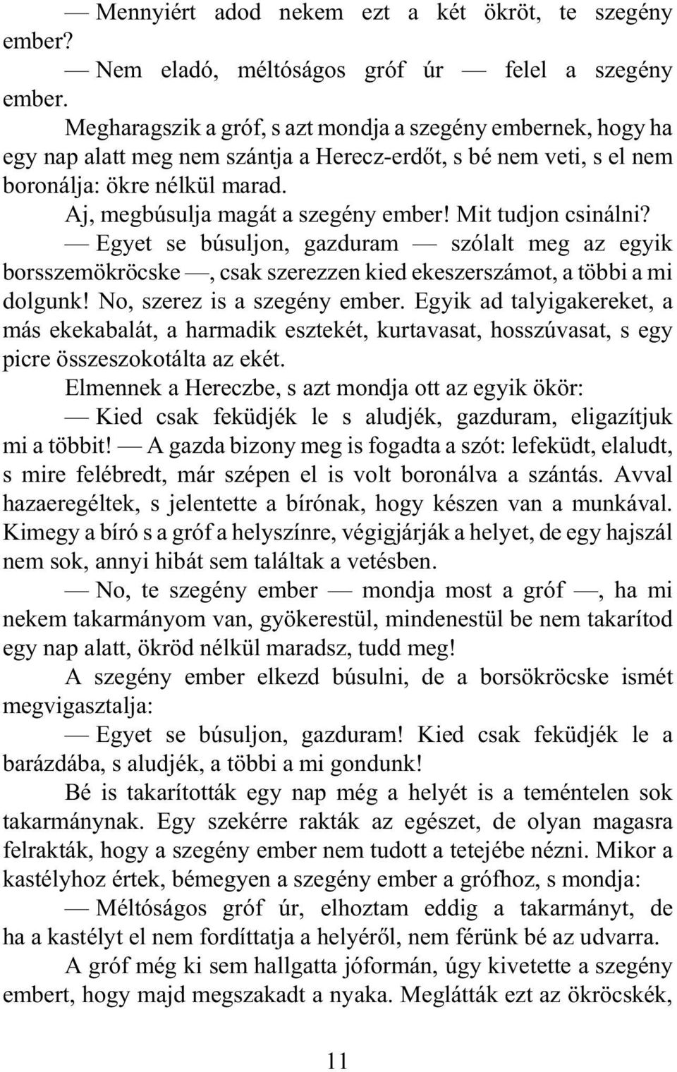 Mit tudjon csinálni? Egyet se búsuljon, gazduram szólalt meg az egyik borsszemökröcske, csak szerezzen kied ekeszerszámot, a többi a mi dolgunk! No, szerez is a szegény ember.