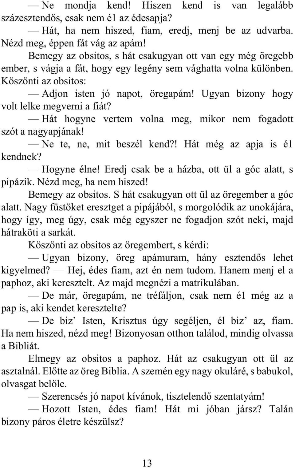 Ugyan bizony hogy volt lelke megverni a fiát? Hát hogyne vertem volna meg, mikor nem fogadott szót a nagyapjának! Ne te, ne, mit beszél kend?! Hát még az apja is é1 kendnek? Hogyne élne!