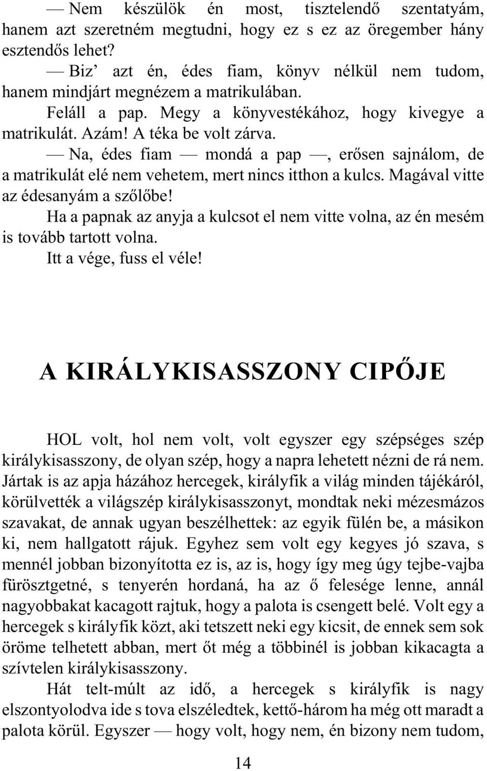 Na, édes fiam mondá a pap, erõsen sajnálom, de a matrikulát elé nem vehetem, mert nincs itthon a kulcs. Magával vitte az édesanyám a szõlõbe!