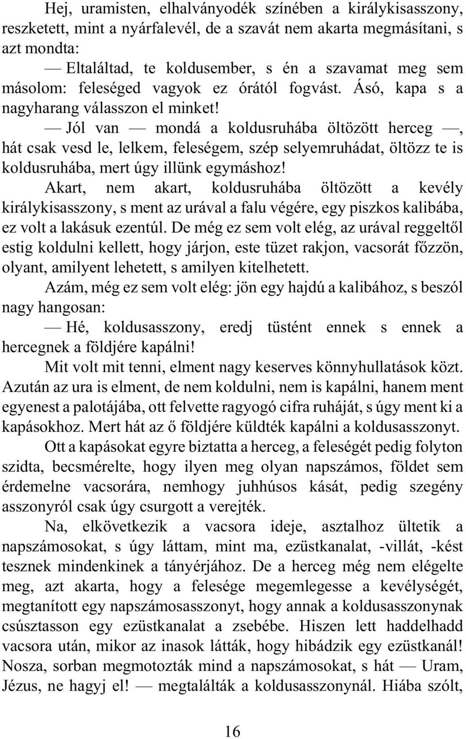 Jól van mondá a koldusruhába öltözött herceg, hát csak vesd le, lelkem, feleségem, szép selyemruhádat, öltözz te is koldusruhába, mert úgy illünk egymáshoz!