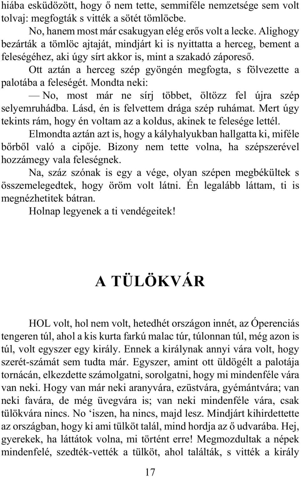 Ott aztán a herceg szép gyöngén megfogta, s fölvezette a palotába a feleségét. Mondta neki: No, most már ne sírj többet, öltözz fel újra szép selyemruhádba. Lásd, én is felvettem drága szép ruhámat.