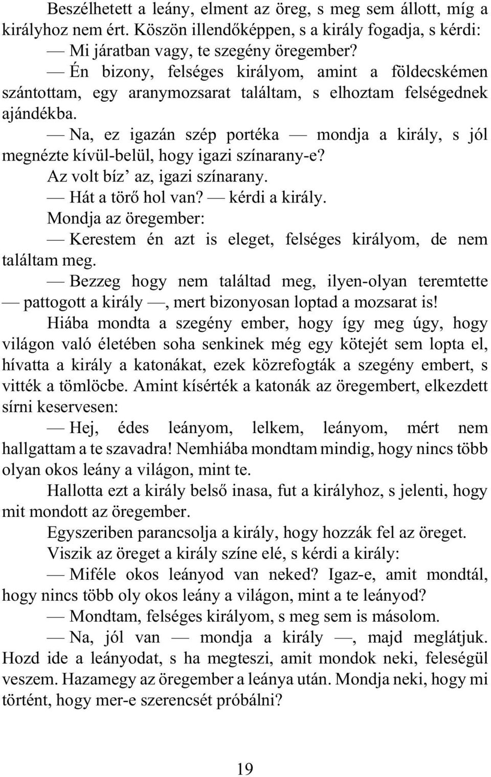 Na, ez igazán szép portéka mondja a király, s jól megnézte kívül-belül, hogy igazi színarany-e? Az volt bíz az, igazi színarany. Hát a törõ hol van? kérdi a király.