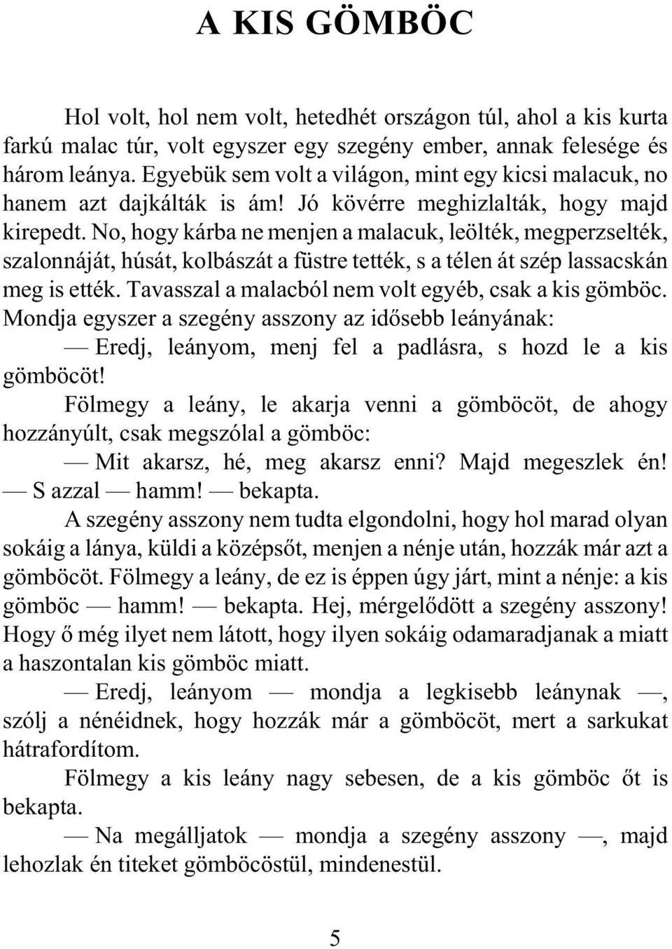 No, hogy kárba ne menjen a malacuk, leölték, megperzselték, szalonnáját, húsát, kolbászát a füstre tették, s a télen át szép lassacskán meg is ették.