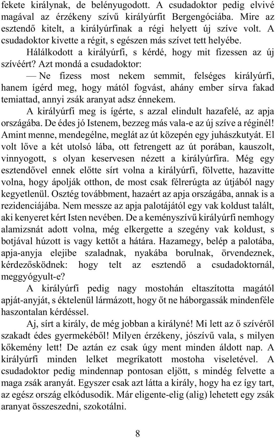 Azt mondá a csudadoktor: Ne fizess most nekem semmit, felséges királyúrfi, hanem ígérd meg, hogy mától fogvást, ahány ember sírva fakad temiattad, annyi zsák aranyat adsz énnekem.