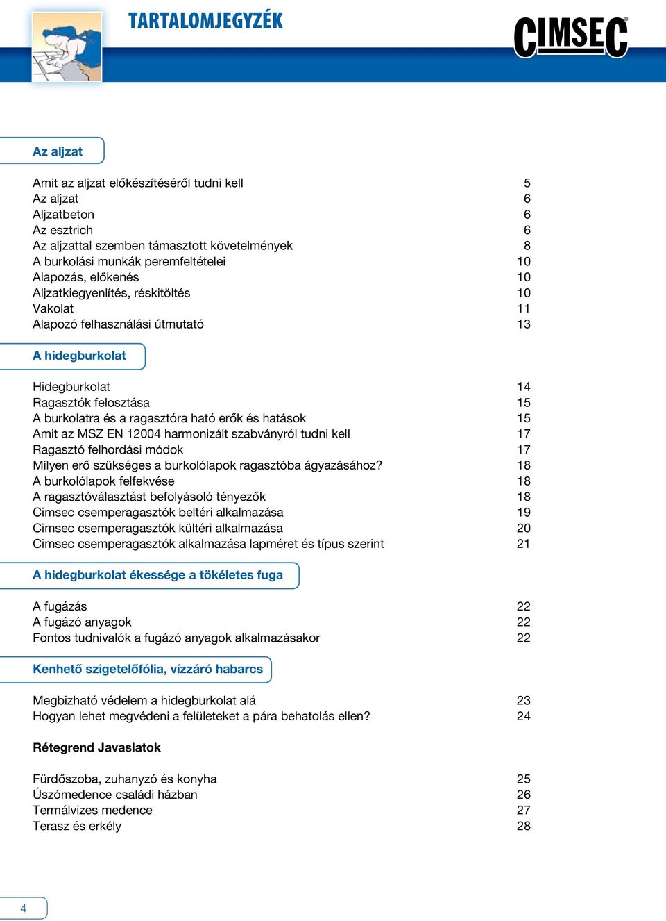 és hatások 15 Amit az MSZ EN 12004 harmonizált szabványról tudni kell 17 Ragasztó felhordási módok 17 Milyen erô szükséges a burkolólapok ragasztóba ágyazásához?