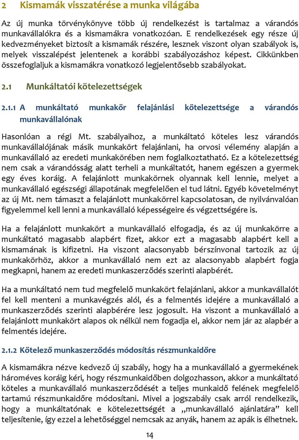 Cikkünkben összefoglaljuk a kismamákra vonatkozó legjelentősebb szabályokat. 2.1 Munkáltatói kötelezettségek 2.1.1 A munkáltató munkakör felajánlási kötelezettsége a várandós munkavállalónak Hasonlóan a régi Mt.