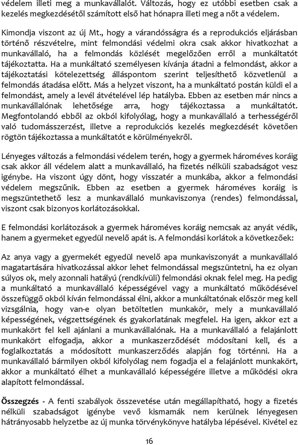 tájékoztatta. Ha a munkáltató személyesen kívánja átadni a felmondást, akkor a tájékoztatási kötelezettség álláspontom szerint teljesíthető közvetlenül a felmondás átadása előtt.