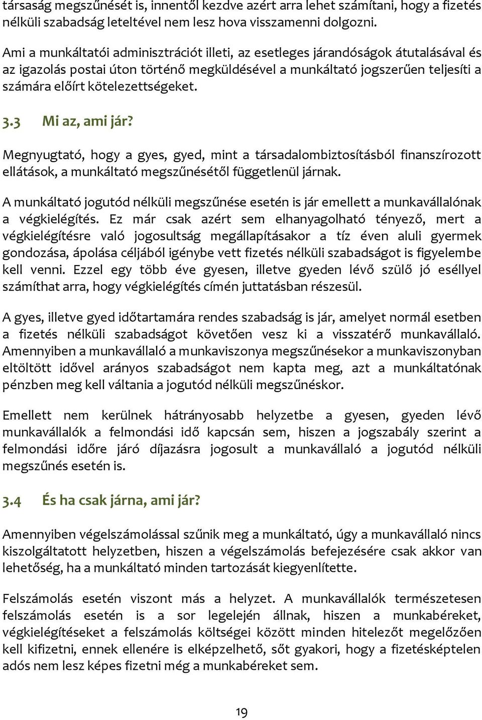 3.3 Mi az, ami jár? Megnyugtató, hogy a gyes, gyed, mint a társadalombiztosításból finanszírozott ellátások, a munkáltató megszűnésétől függetlenül járnak.