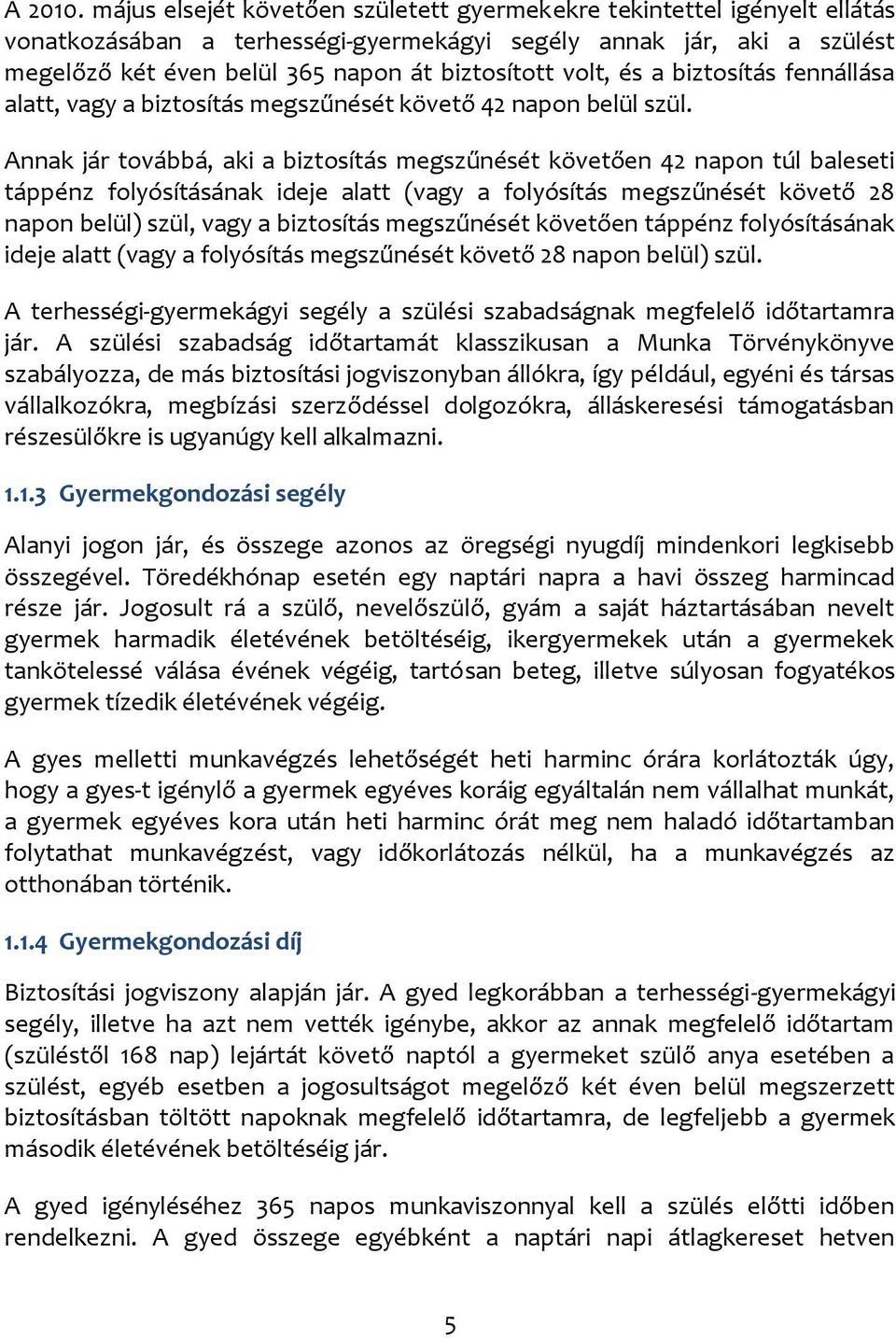 volt, és a biztosítás fennállása alatt, vagy a biztosítás megszűnését követő 42 napon belül szül.