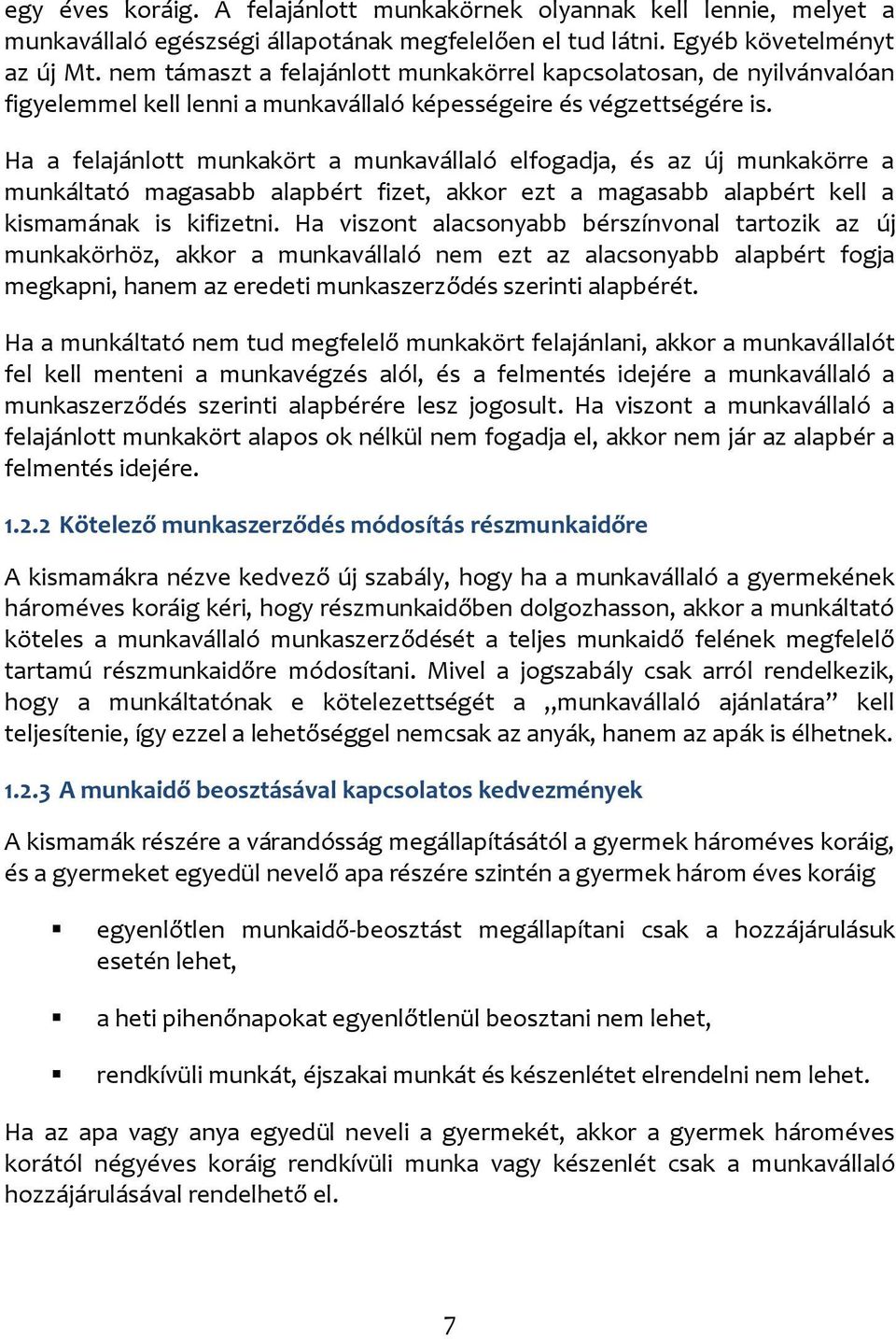 Ha a felajánlott munkakört a munkavállaló elfogadja, és az új munkakörre a munkáltató magasabb alapbért fizet, akkor ezt a magasabb alapbért kell a kismamának is kifizetni.