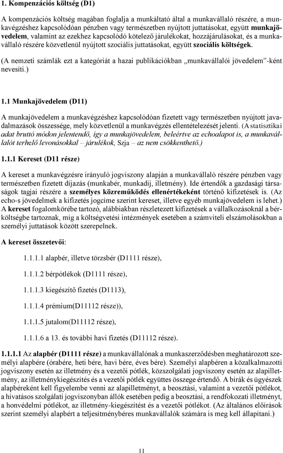 (A nemzeti számlák ezt a kategóriát a hazai publikációkban munkavállalói jövedelem -ként nevesíti.) 1.