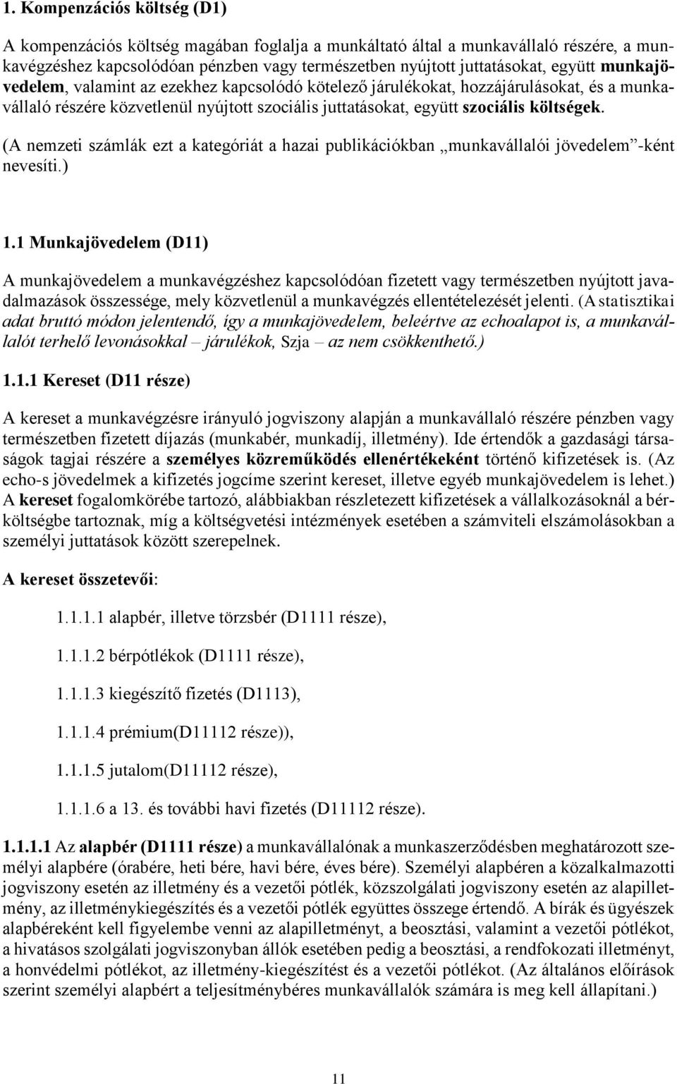 (A nemzeti számlák ezt a kategóriát a hazai publikációkban munkavállalói jövedelem -ként nevesíti.) 1.