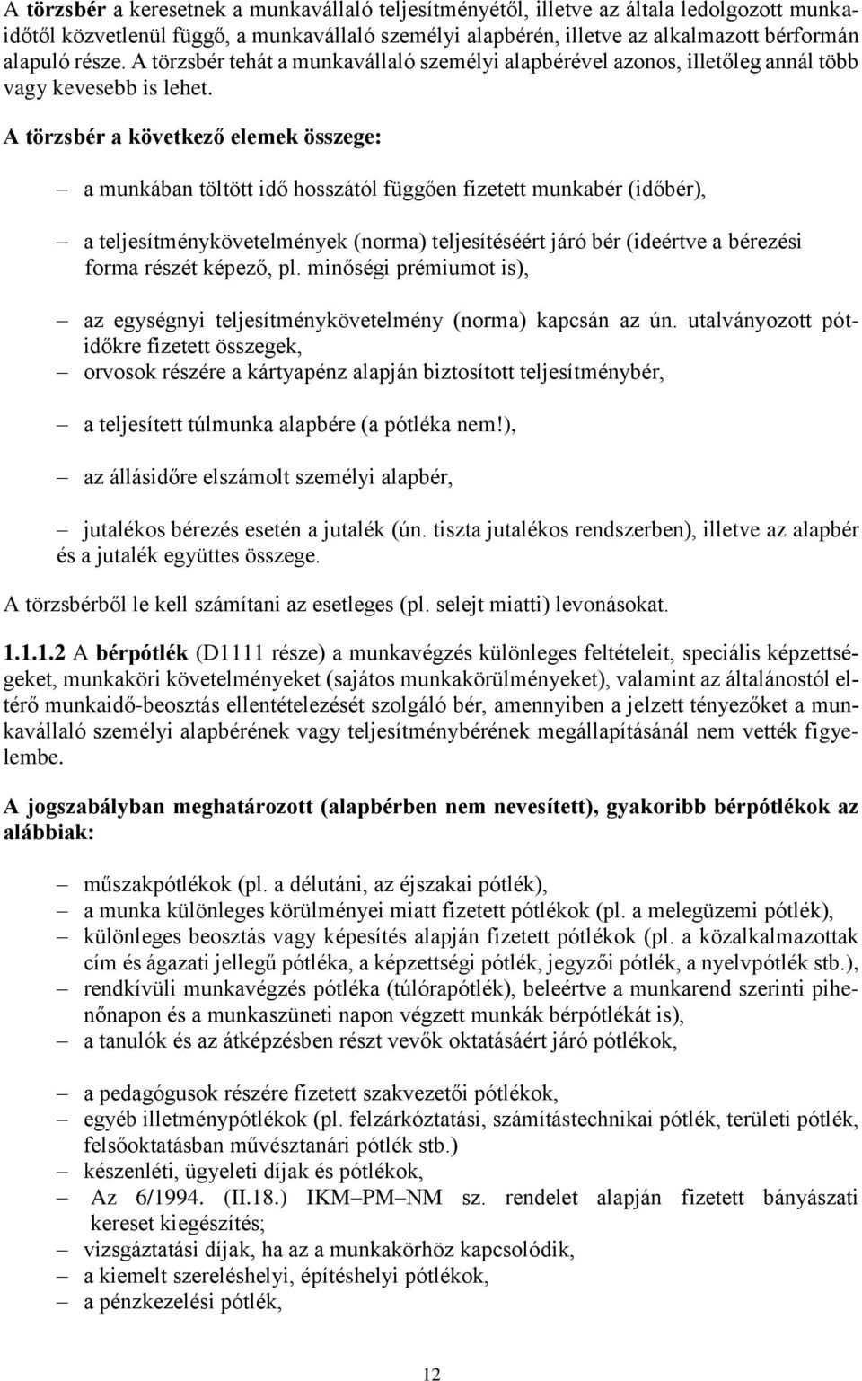 A törzsbér a következő elemek összege: a munkában töltött idő hosszától függően fizetett munkabér (időbér), a teljesítménykövetelmények (norma) teljesítéséért járó bér (ideértve a bérezési forma