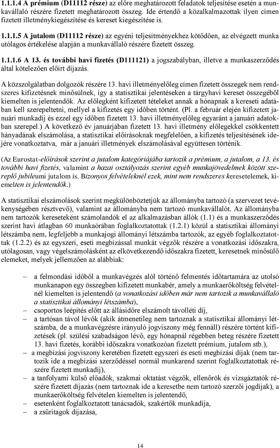 1.1.5 A jutalom (D11112 része) az egyéni teljesítményekhez kötődően, az elvégzett munka utólagos értékelése alapján a munkavállaló részére fizetett összeg. 1.1.1.6 A 13.