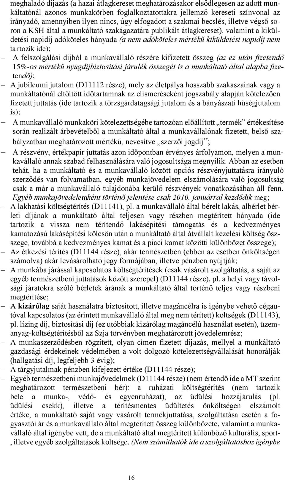 kiküldetési napidíj nem tartozik ide); A felszolgálási díjból a munkavállaló részére kifizetett összeg (az ez után fizetendő 15%-os mértékű nyugdíjbiztosítási járulék összegét is a munkáltató által