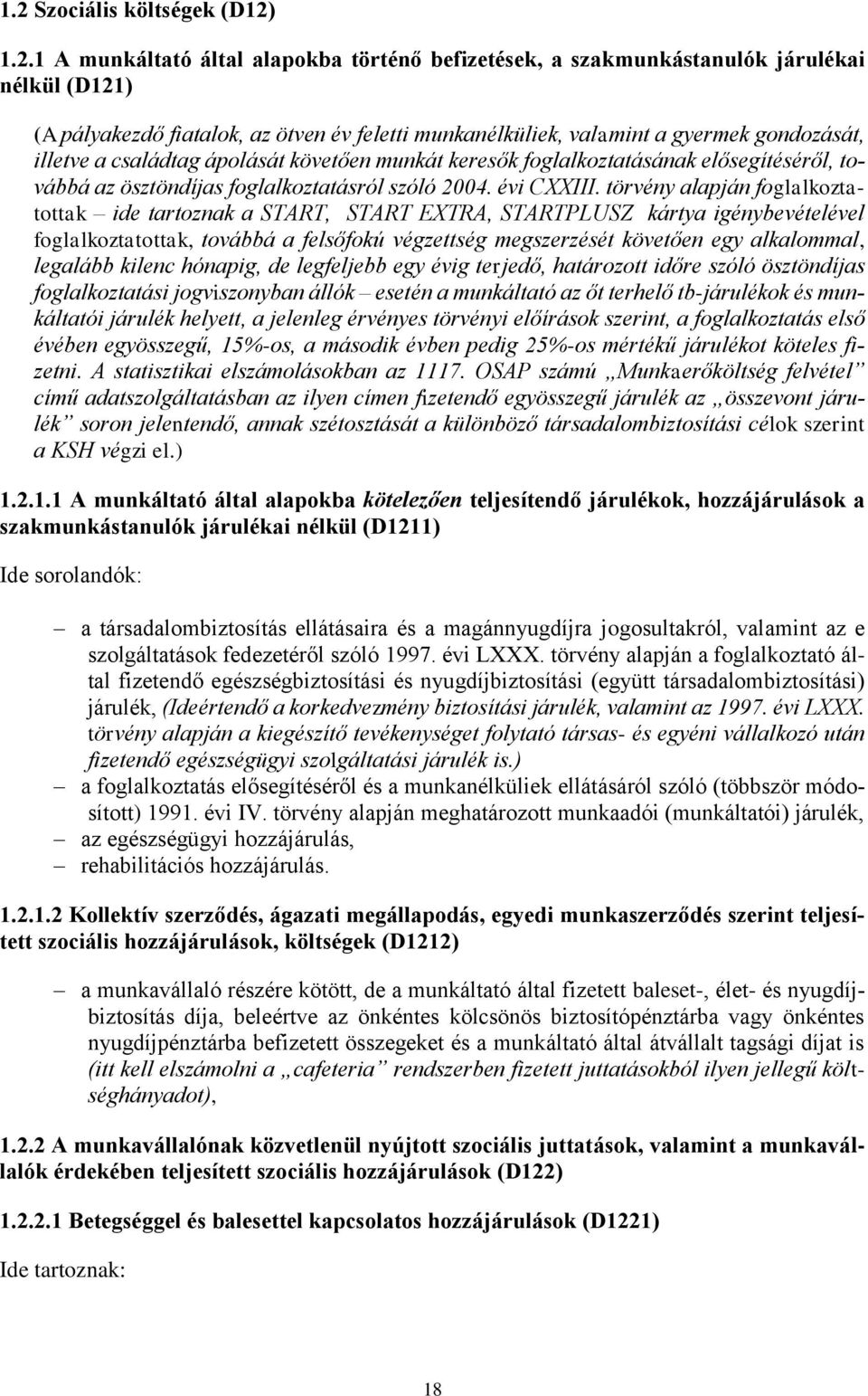 törvény alapján foglalkoztatottak ide tartoznak a START, START EXTRA, STARTPLUSZ kártya igénybevételével foglalkoztatottak, továbbá a felsőfokú végzettség megszerzését követően egy alkalommal,