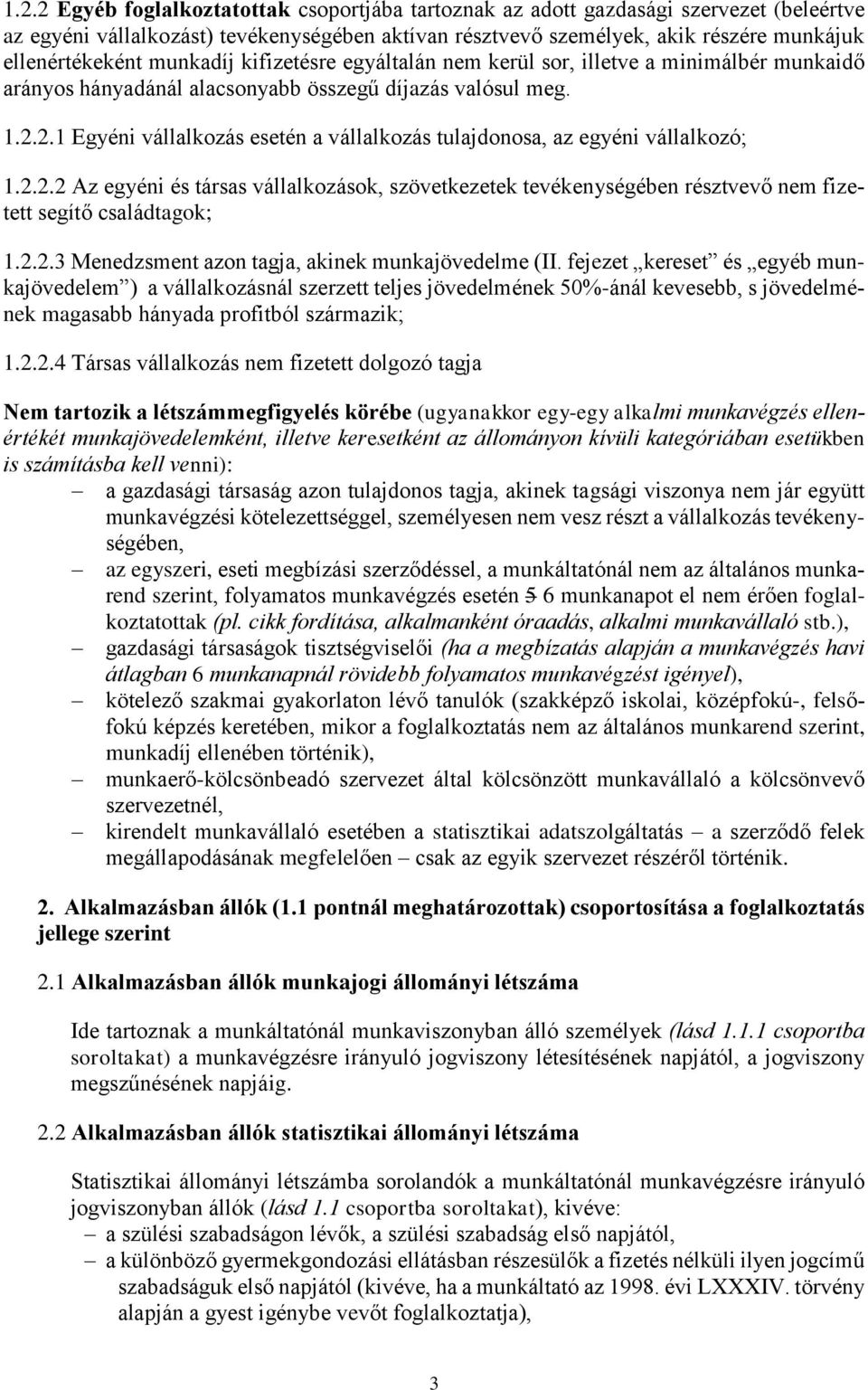 2.1 Egyéni vállalkozás esetén a vállalkozás tulajdonosa, az egyéni vállalkozó; 1.2.2.2 Az egyéni és társas vállalkozások, szövetkezetek tevékenységében résztvevő nem fizetett segítő családtagok; 1.2.2.3 Menedzsment azon tagja, akinek munkajövedelme (II.