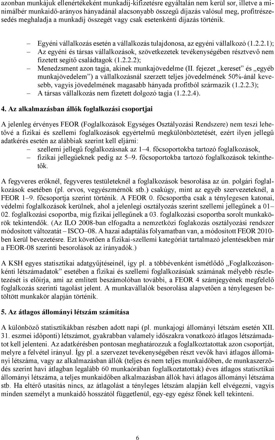 2.1); Az egyéni és társas vállalkozások, szövetkezetek tevékenységében résztvevő nem fizetett segítő családtagok (1.2.2.2); Menedzsment azon tagja, akinek munkajövedelme (II.