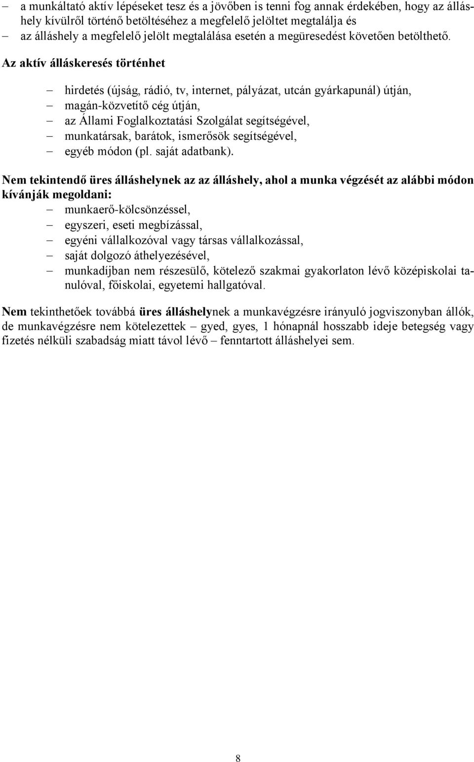 Az aktív álláskeresés történhet hirdetés (újság, rádió, tv, internet, pályázat, utcán gyárkapunál) útján, magán-közvetítő cég útján, az Állami Foglalkoztatási Szolgálat segítségével, munkatársak,