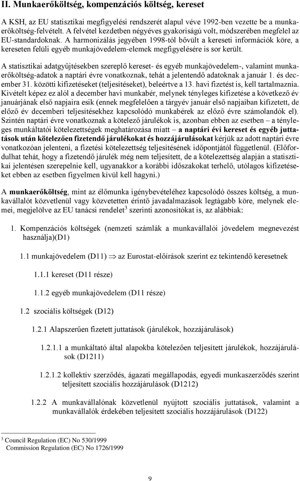 A harmonizálás jegyében 1998-tól bővült a kereseti információk köre, a kereseten felüli egyéb munkajövedelem-elemek megfigyelésére is sor került.