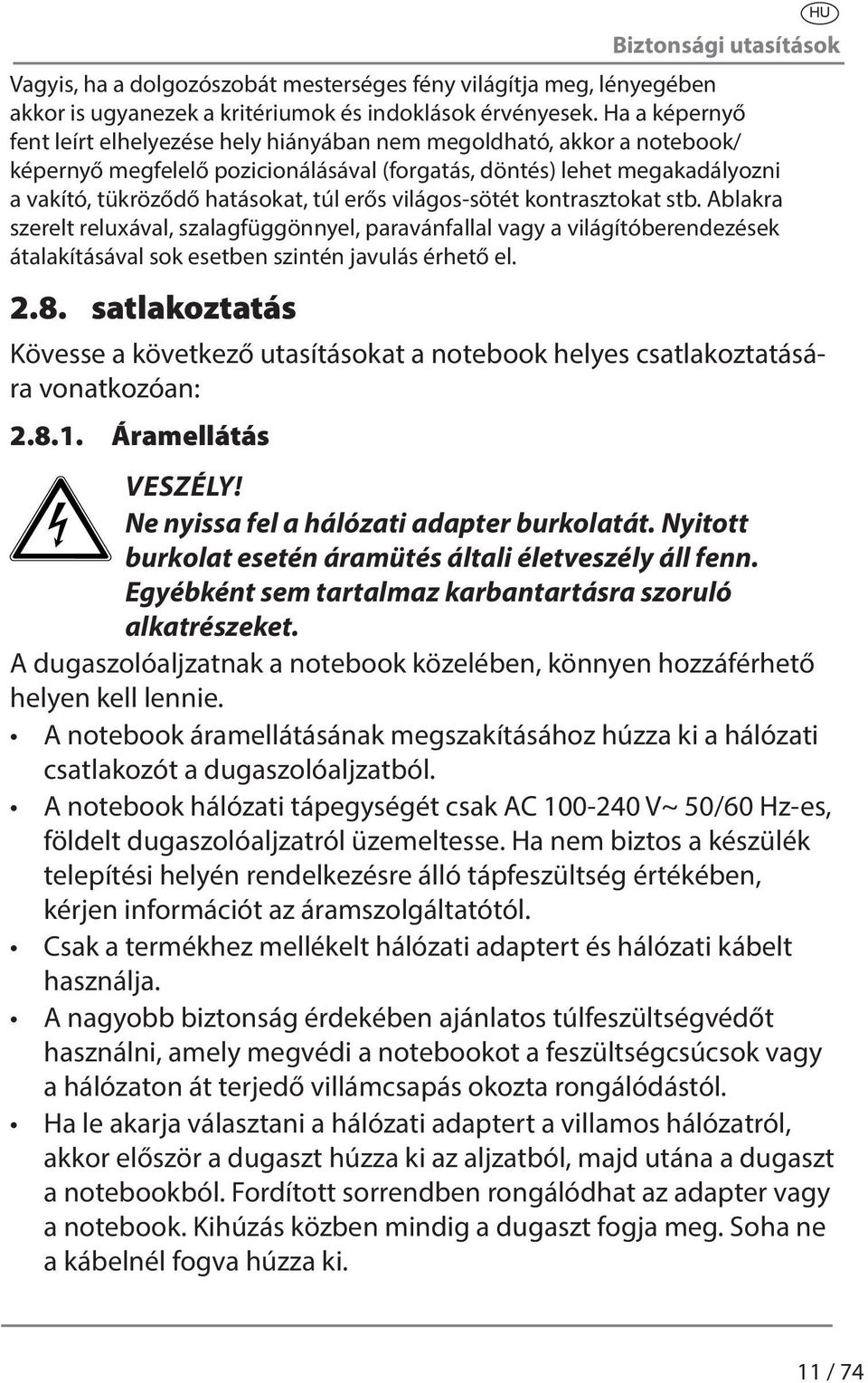 erős világos-sötét kontrasztokat stb. Ablakra szerelt reluxával, szalagfüggönnyel, paravánfallal vagy a világítóberendezések átalakításával sok esetben szintén javulás érhető el. 2.8.