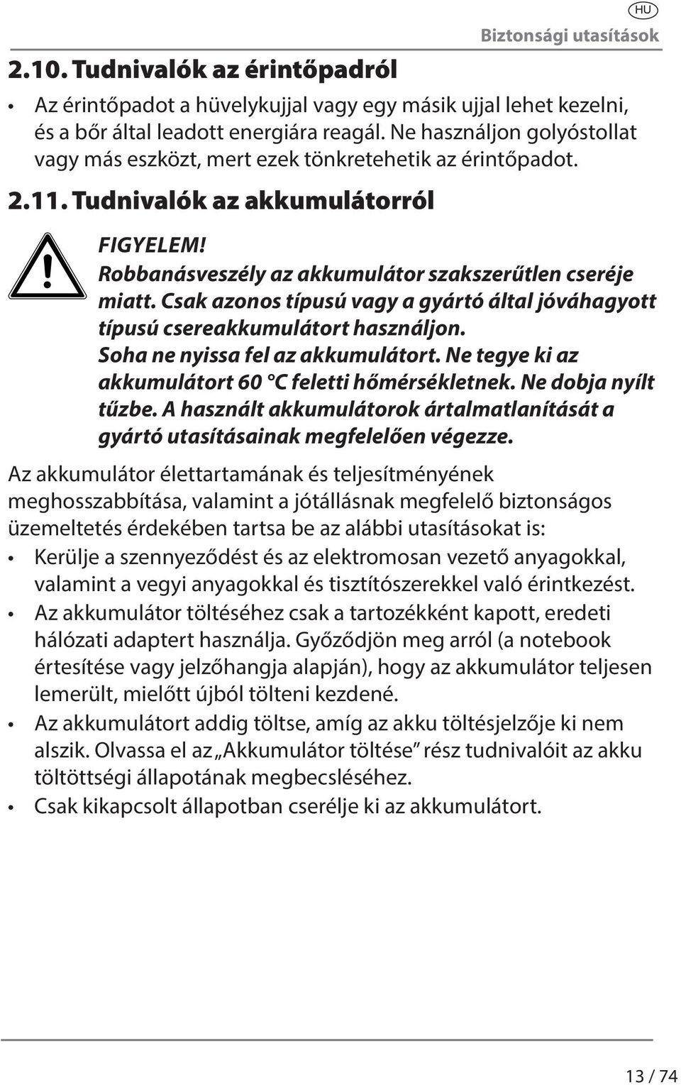 Csak azonos típusú vagy a gyártó által jóváhagyott típusú csereakkumulátort használjon. Soha ne nyissa fel az akkumulátort. Ne tegye ki az akkumulátort 60 C feletti hőmérsékletnek.