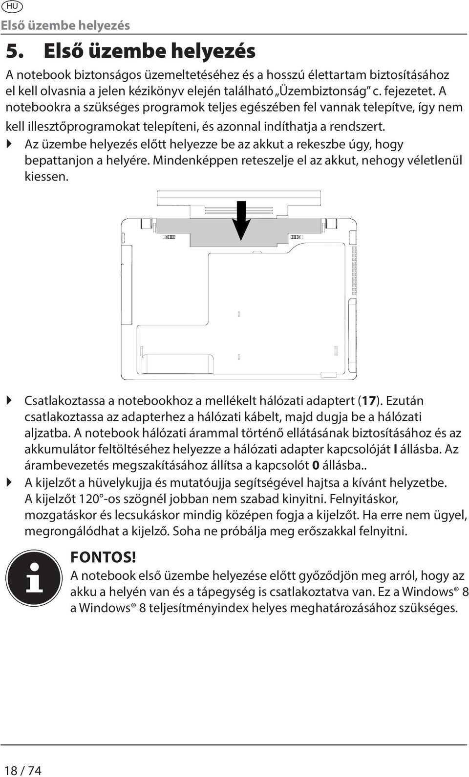 Az üzembe helyezés előtt helyezze be az akkut a rekeszbe úgy, hogy bepattanjon a helyére. Mindenképpen reteszelje el az akkut, nehogy véletlenül kiessen.