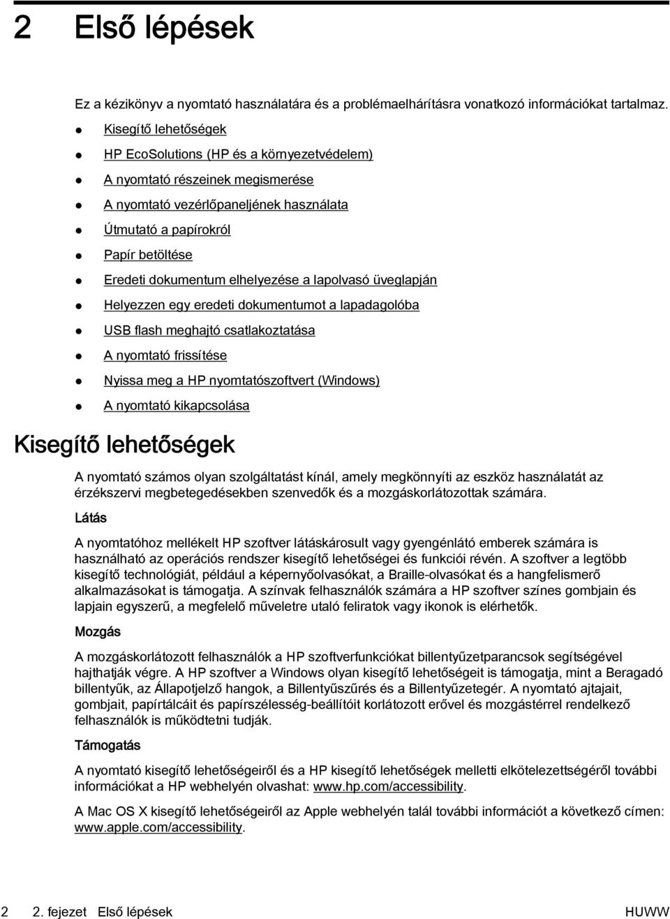 elhelyezése a lapolvasó üveglapján Helyezzen egy eredeti dokumentumot a lapadagolóba USB flash meghajtó csatlakoztatása A nyomtató frissítése Nyissa meg a HP nyomtatószoftvert (Windows) A nyomtató