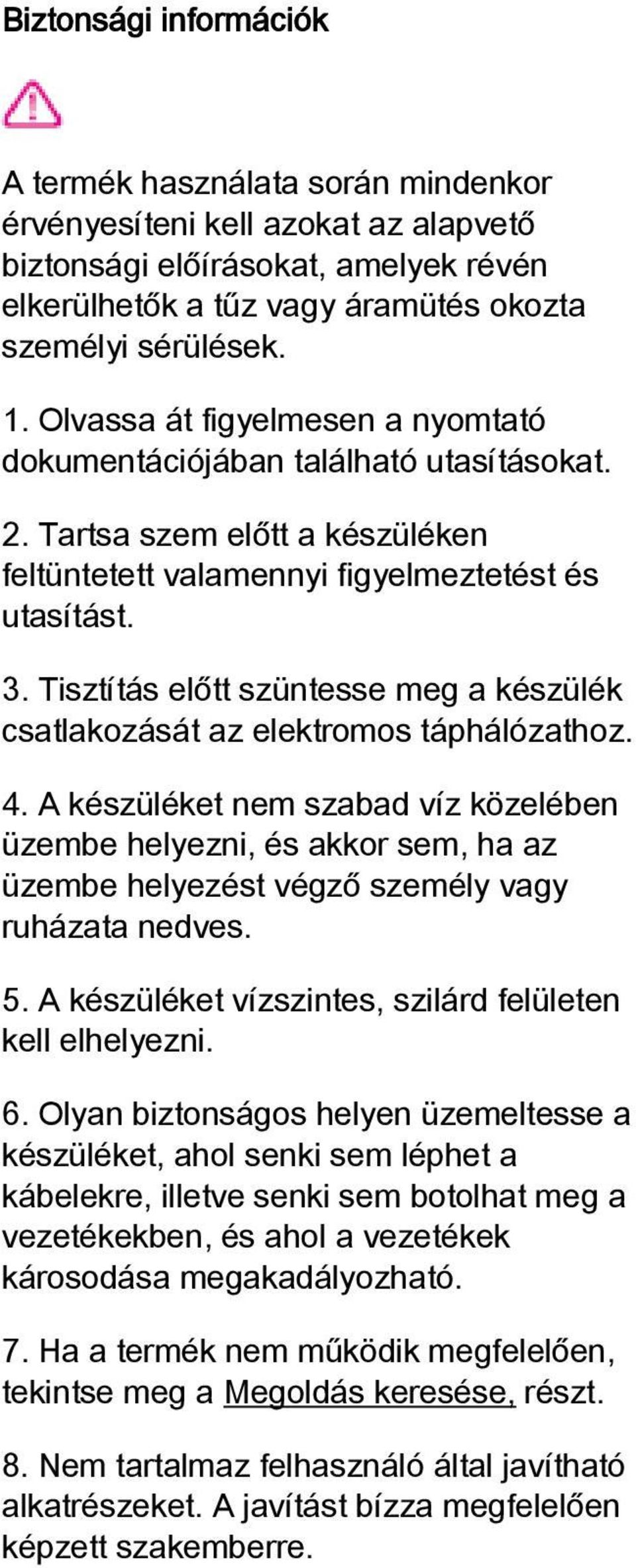 Tisztítás előtt szüntesse meg a készülék csatlakozását az elektromos táphálózathoz. 4.