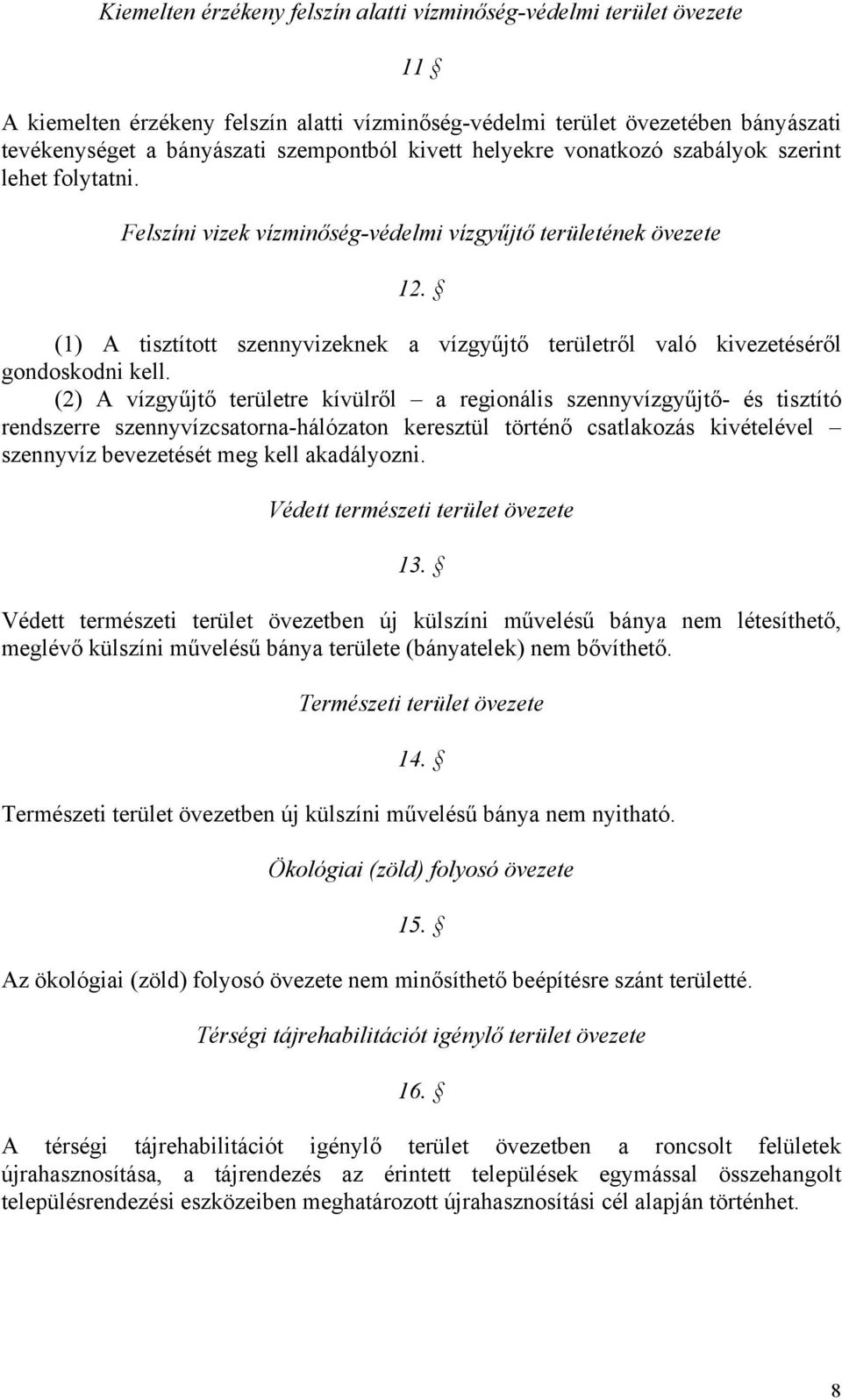 (2) A vízgyűjtő re kívülről a regionális szennyvízgyűjtő- és tisztító rendszerre szennyvízcsatorna-hálózaton keresztül történő csatlakozás kivételével szennyvíz bevezetését meg kell akadályozni.