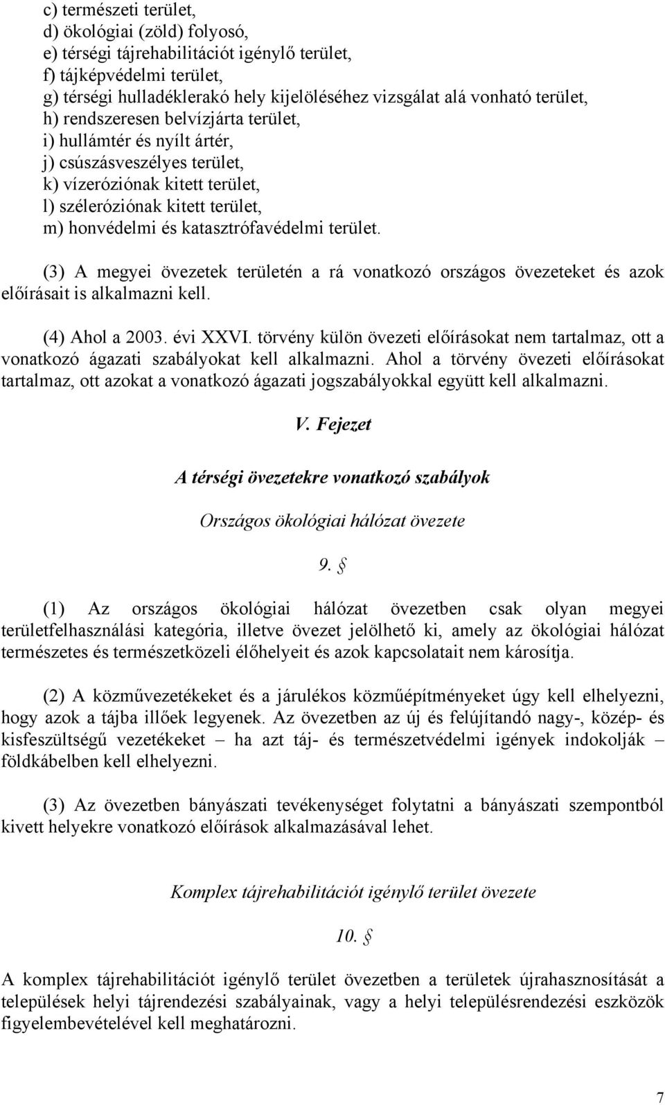 (3) A megyei övezetek én a rá vonatkozó országos övezeteket és azok előírásait is alkalmazni kell. (4) Ahol a 2003. évi XXVI.