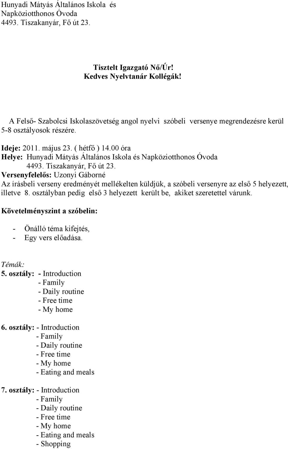 00 óra Helye: Hunyadi Mátyás Általános Iskola és Napköziotthonos Óvoda 4493. Tiszakanyár, Fő út 23.