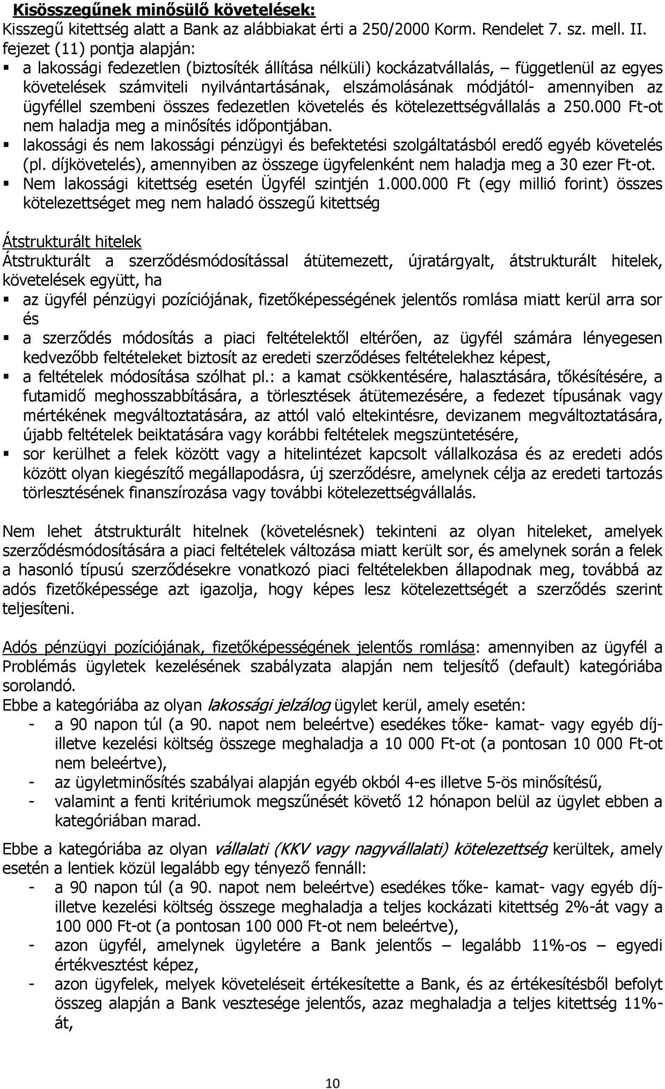 az ügyféllel szembeni összes fedezetlen követelés és kötelezettségvállalás a 250.000 Ft-ot nem haladja meg a minősítés időpontjában.