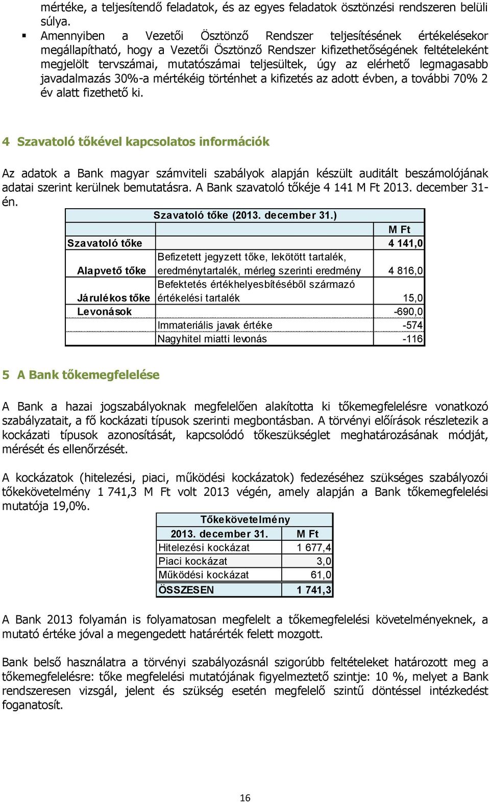 úgy az elérhető legmagasabb javadalmazás 30%-a mértékéig történhet a kifizetés az adott évben, a további 70% 2 év alatt fizethető ki.