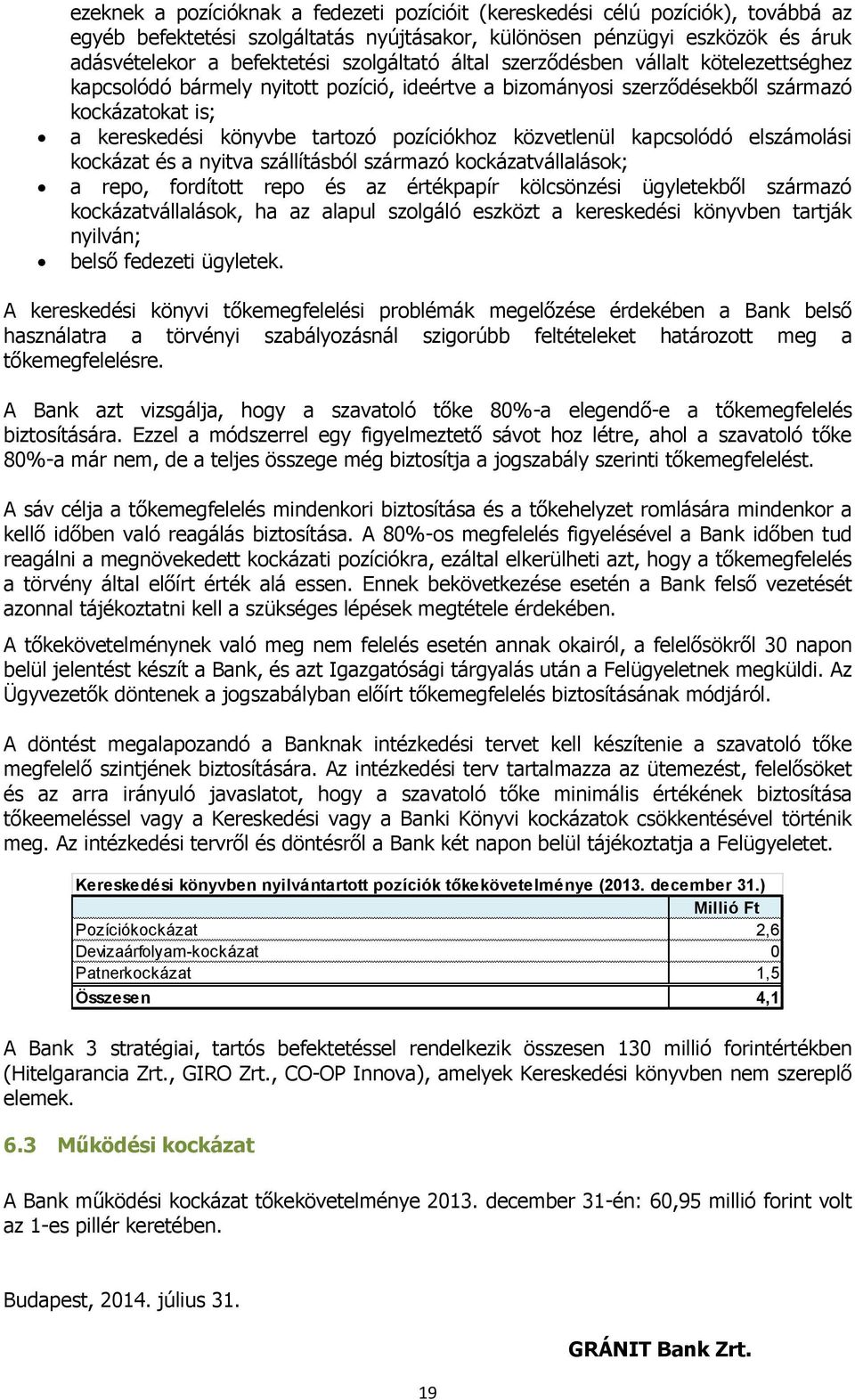 közvetlenül kapcsolódó elszámolási kockázat és a nyitva szállításból származó kockázatvállalások; a repo, fordított repo és az értékpapír kölcsönzési ügyletekből származó kockázatvállalások, ha az