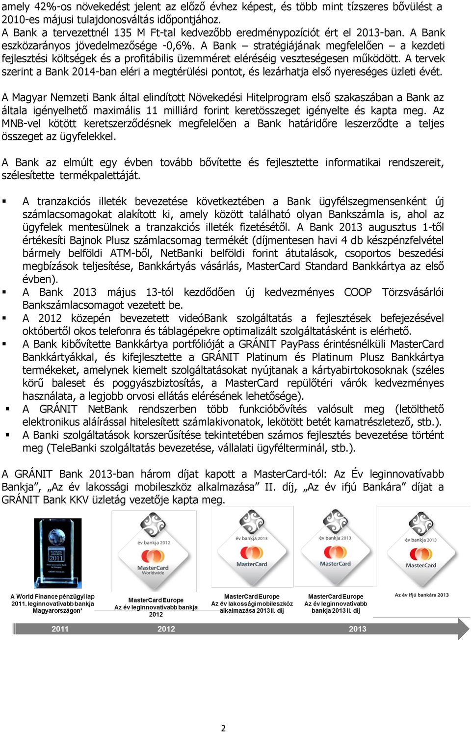 A Bank stratégiájának megfelelően a kezdeti fejlesztési költségek és a profitábilis üzemméret eléréséig veszteségesen működött.