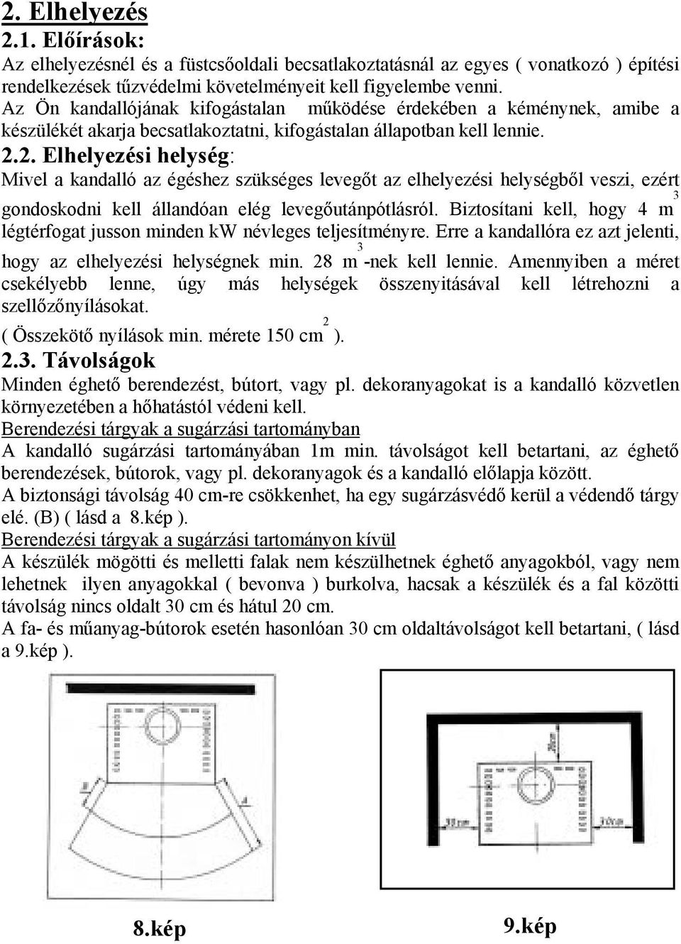 2. Elhelyezési helység: Mivel a kandalló az égéshez szükséges levegőt az elhelyezési helységből veszi, ezért gondoskodni kell állandóan elég levegőutánpótlásról.