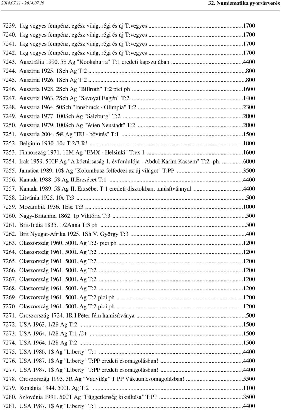 1Sch Ag T:2...800 7246. Ausztria 1928. 2Sch Ag "Billroth" T:2 pici ph...1600 7247. Ausztria 1963. 2Sch Ag "Savoyai Eugén" T:2...1400 7248. Ausztria 1964. 50Sch "Innsbruck - Olimpia" T:2...2300 7249.