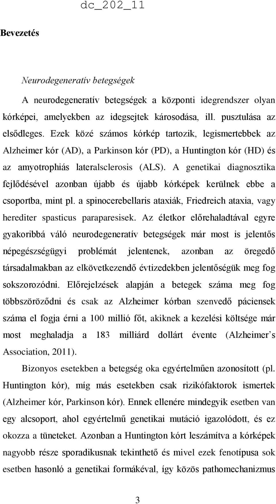 A genetikai diagnosztika fejlődésével azonban újabb és újabb kórképek kerülnek ebbe a csoportba, mint pl. a spinocerebellaris ataxiák, Friedreich ataxia, vagy herediter spasticus paraparesisek.