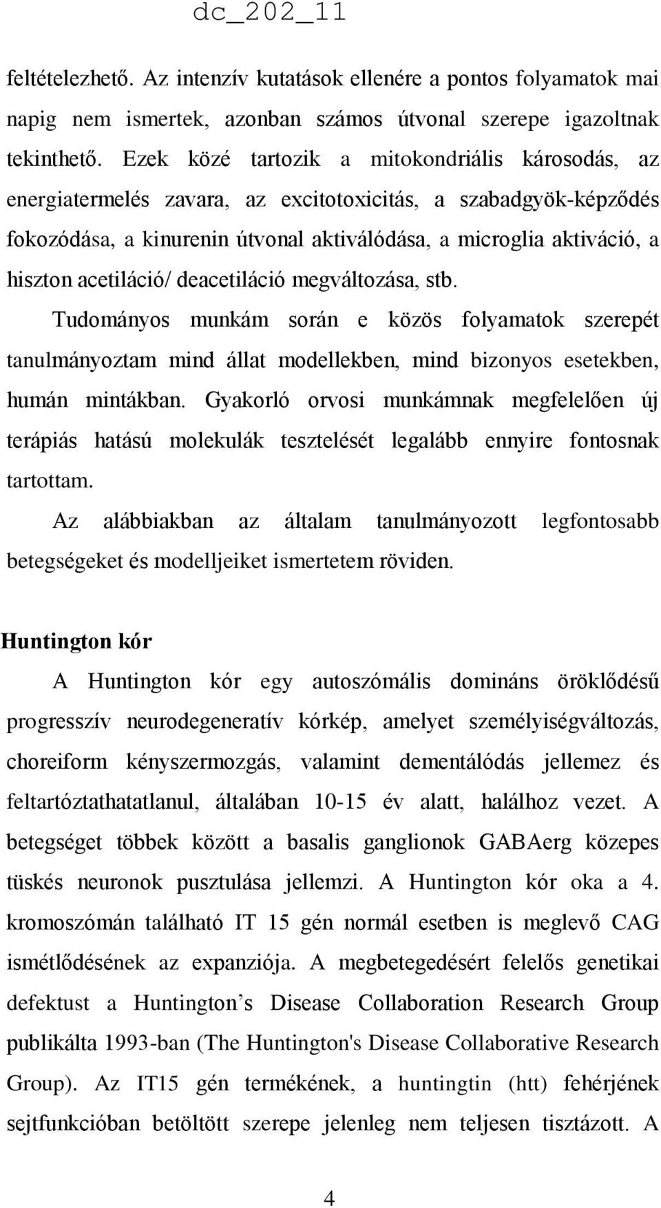 acetiláció/ deacetiláció megváltozása, stb. Tudományos munkám során e közös folyamatok szerepét tanulmányoztam mind állat modellekben, mind bizonyos esetekben, humán mintákban.